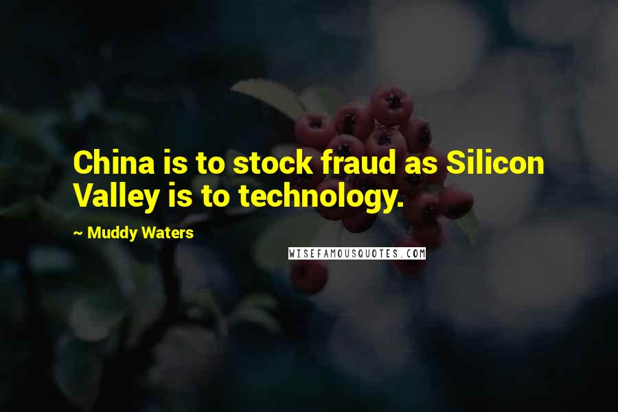 Muddy Waters Quotes: China is to stock fraud as Silicon Valley is to technology.