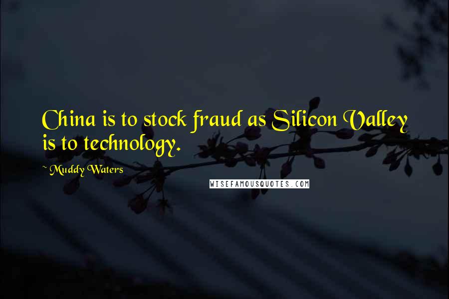 Muddy Waters Quotes: China is to stock fraud as Silicon Valley is to technology.