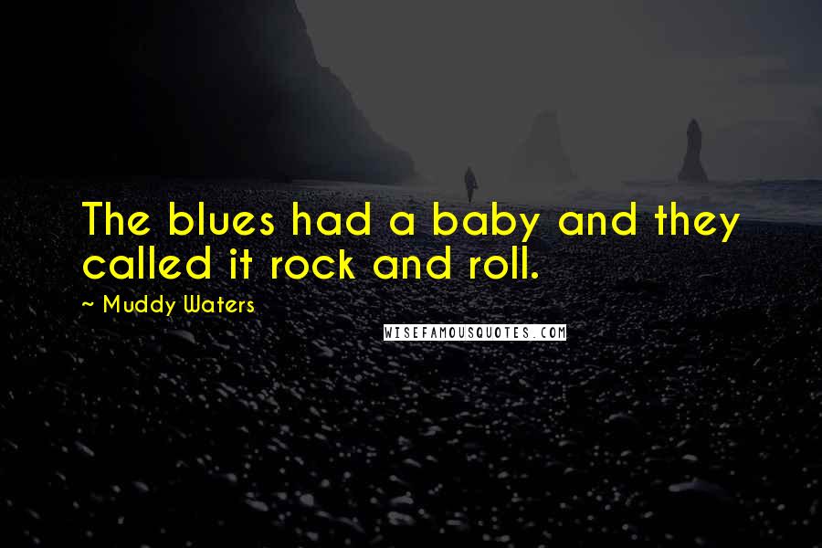 Muddy Waters Quotes: The blues had a baby and they called it rock and roll.