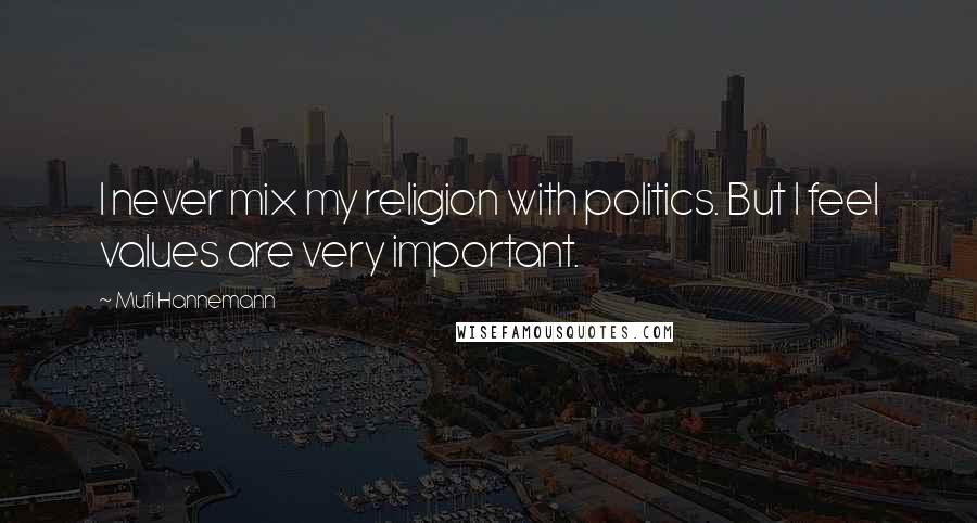 Mufi Hannemann Quotes: I never mix my religion with politics. But I feel values are very important.