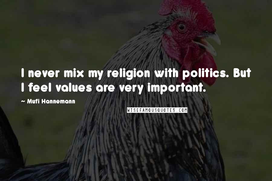 Mufi Hannemann Quotes: I never mix my religion with politics. But I feel values are very important.