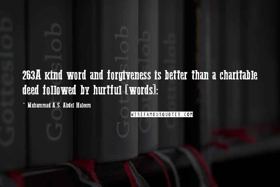 Muhammad A.S. Abdel Haleem Quotes: 263A kind word and forgiveness is better than a charitable deed followed by hurtful [words]: