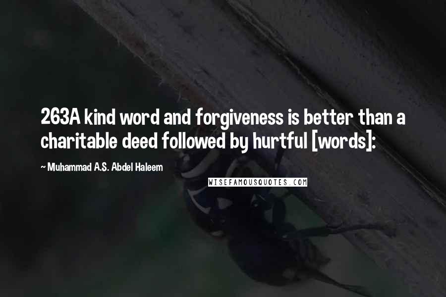 Muhammad A.S. Abdel Haleem Quotes: 263A kind word and forgiveness is better than a charitable deed followed by hurtful [words]: