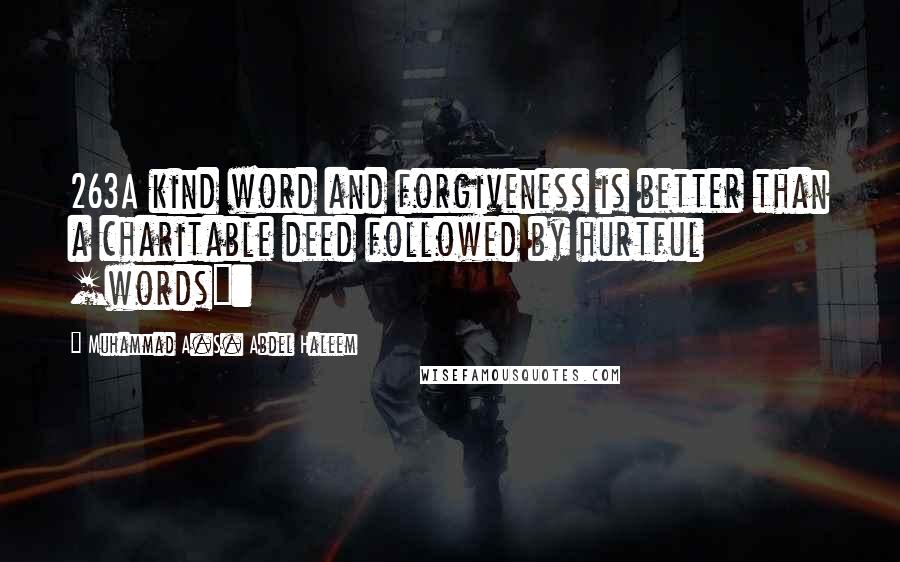 Muhammad A.S. Abdel Haleem Quotes: 263A kind word and forgiveness is better than a charitable deed followed by hurtful [words]:
