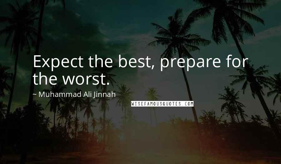 Muhammad Ali Jinnah Quotes: Expect the best, prepare for the worst.