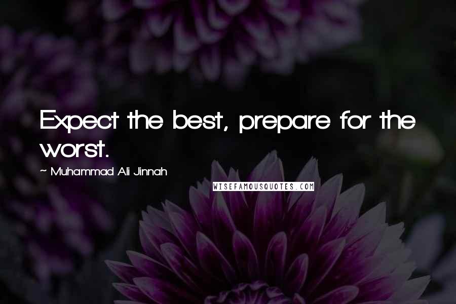 Muhammad Ali Jinnah Quotes: Expect the best, prepare for the worst.