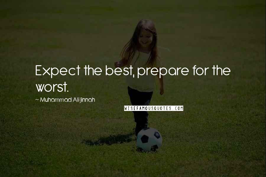 Muhammad Ali Jinnah Quotes: Expect the best, prepare for the worst.