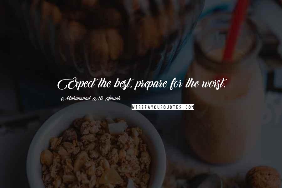 Muhammad Ali Jinnah Quotes: Expect the best, prepare for the worst.