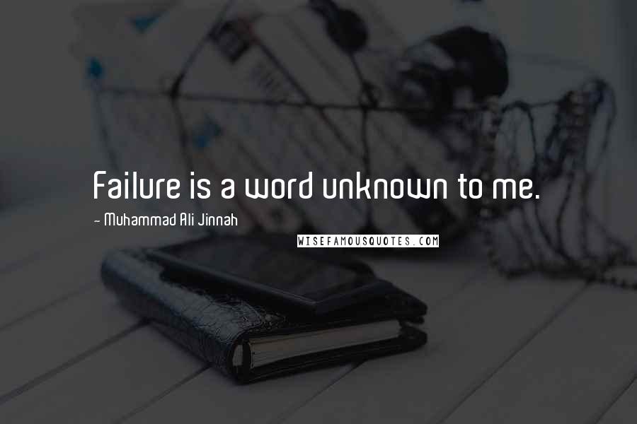 Muhammad Ali Jinnah Quotes: Failure is a word unknown to me.