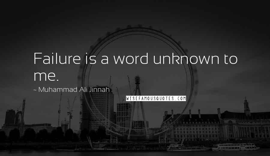 Muhammad Ali Jinnah Quotes: Failure is a word unknown to me.