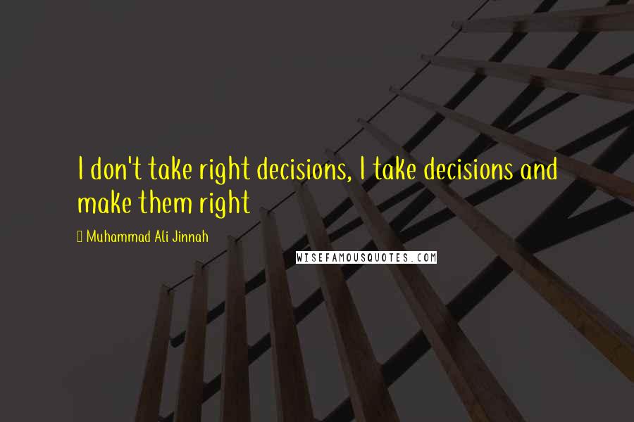 Muhammad Ali Jinnah Quotes: I don't take right decisions, I take decisions and make them right