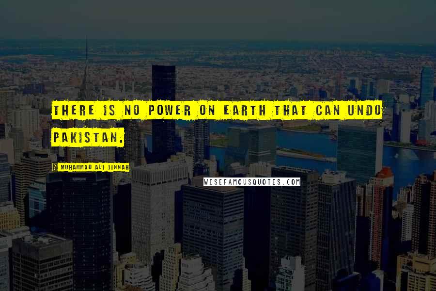 Muhammad Ali Jinnah Quotes: There is no power on earth that can undo Pakistan.