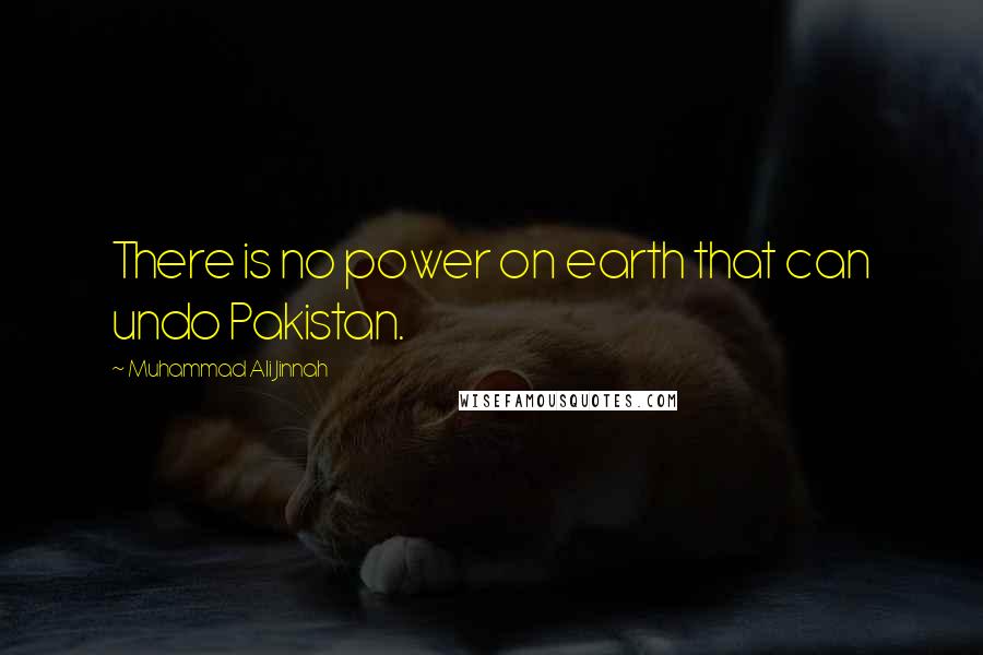 Muhammad Ali Jinnah Quotes: There is no power on earth that can undo Pakistan.