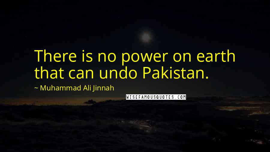 Muhammad Ali Jinnah Quotes: There is no power on earth that can undo Pakistan.