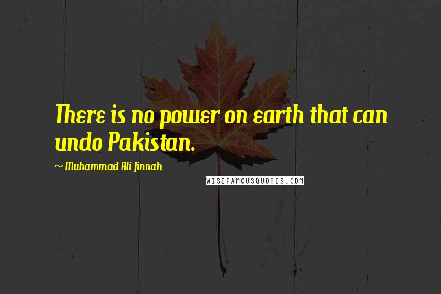 Muhammad Ali Jinnah Quotes: There is no power on earth that can undo Pakistan.