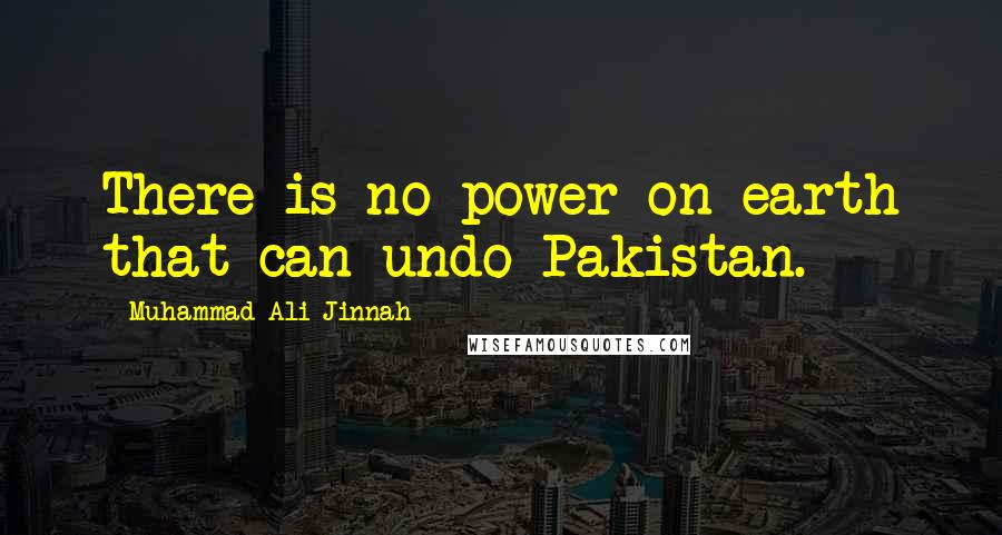 Muhammad Ali Jinnah Quotes: There is no power on earth that can undo Pakistan.