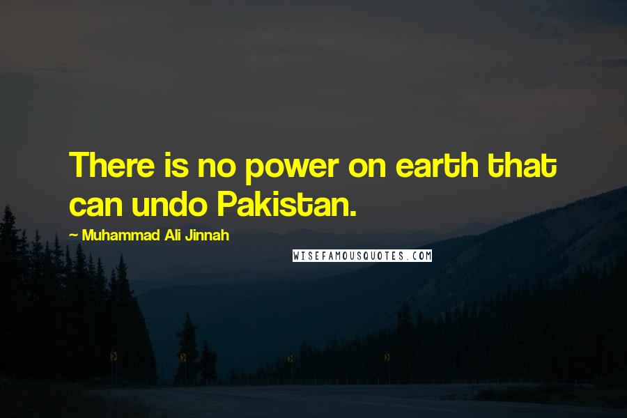 Muhammad Ali Jinnah Quotes: There is no power on earth that can undo Pakistan.