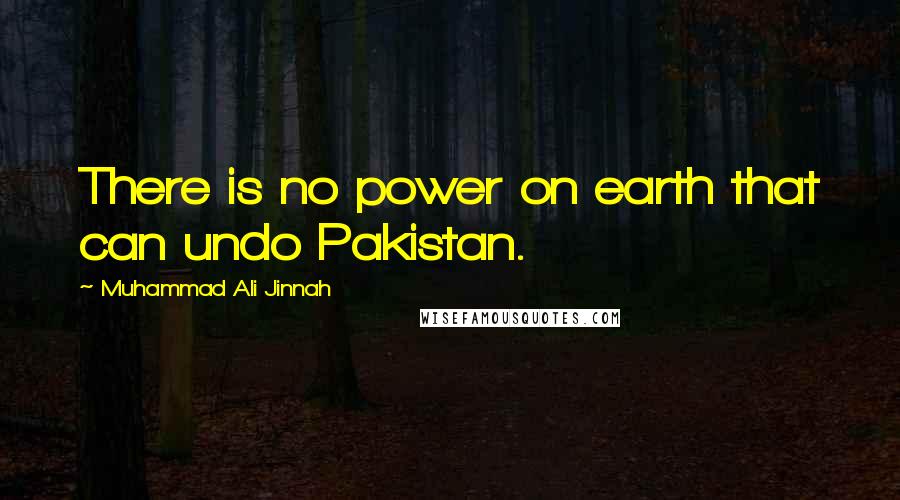 Muhammad Ali Jinnah Quotes: There is no power on earth that can undo Pakistan.