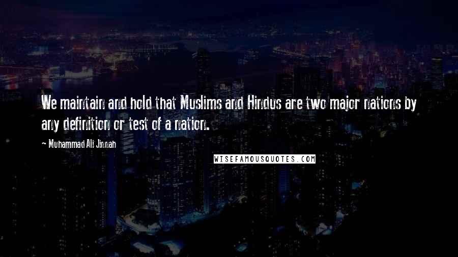 Muhammad Ali Jinnah Quotes: We maintain and hold that Muslims and Hindus are two major nations by any definition or test of a nation.
