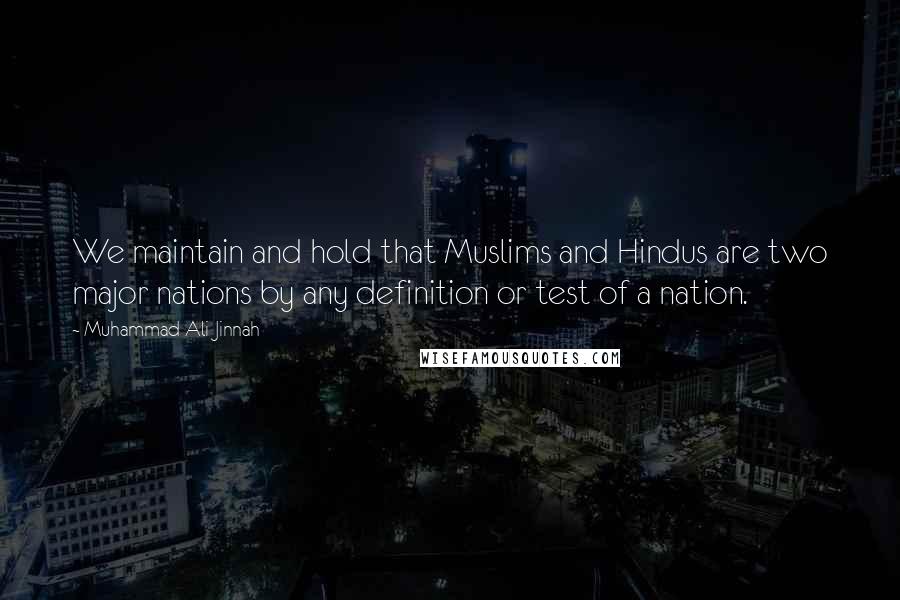 Muhammad Ali Jinnah Quotes: We maintain and hold that Muslims and Hindus are two major nations by any definition or test of a nation.