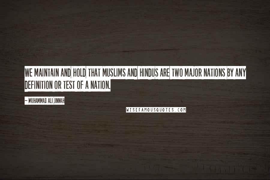 Muhammad Ali Jinnah Quotes: We maintain and hold that Muslims and Hindus are two major nations by any definition or test of a nation.