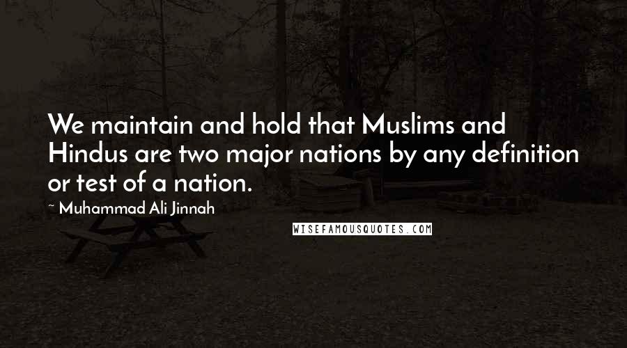 Muhammad Ali Jinnah Quotes: We maintain and hold that Muslims and Hindus are two major nations by any definition or test of a nation.