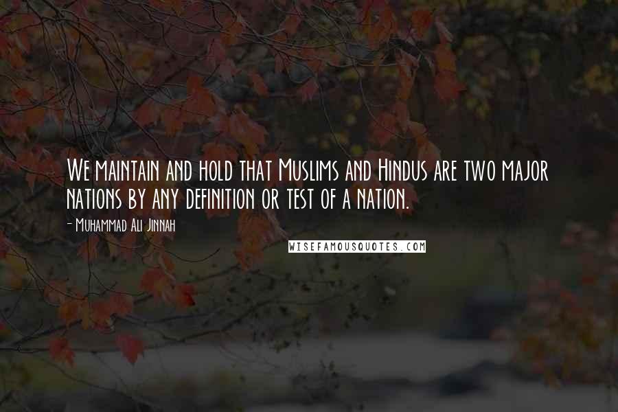 Muhammad Ali Jinnah Quotes: We maintain and hold that Muslims and Hindus are two major nations by any definition or test of a nation.