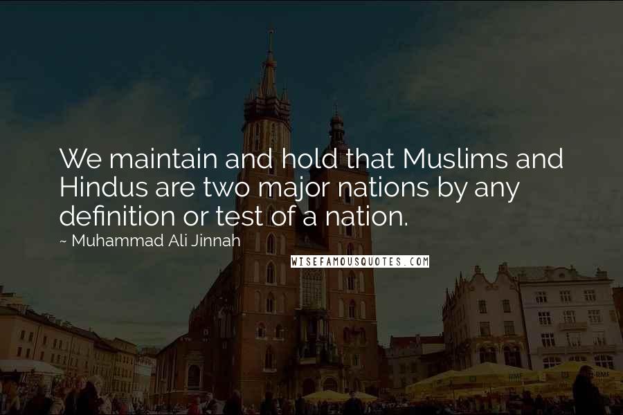 Muhammad Ali Jinnah Quotes: We maintain and hold that Muslims and Hindus are two major nations by any definition or test of a nation.