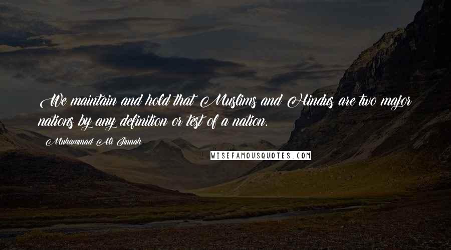 Muhammad Ali Jinnah Quotes: We maintain and hold that Muslims and Hindus are two major nations by any definition or test of a nation.