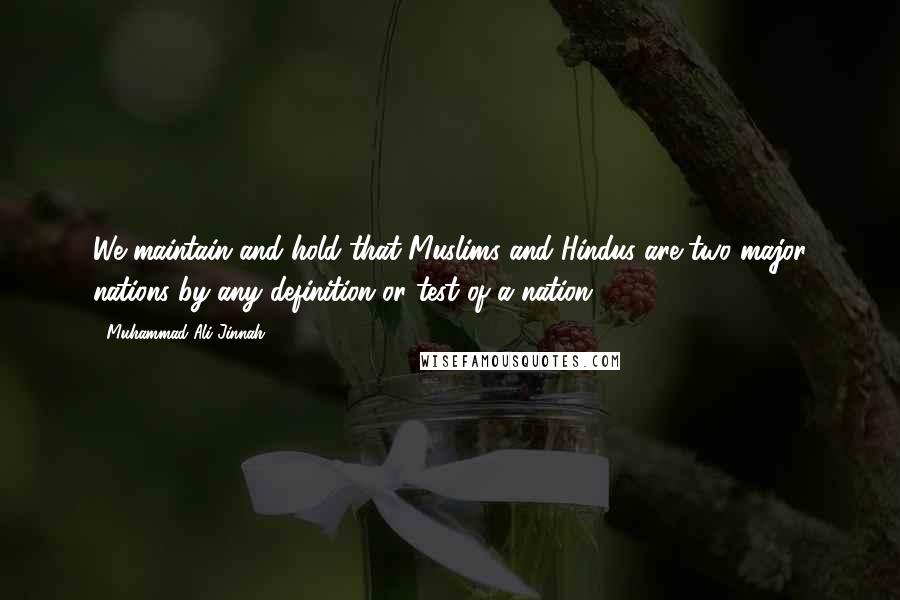 Muhammad Ali Jinnah Quotes: We maintain and hold that Muslims and Hindus are two major nations by any definition or test of a nation.