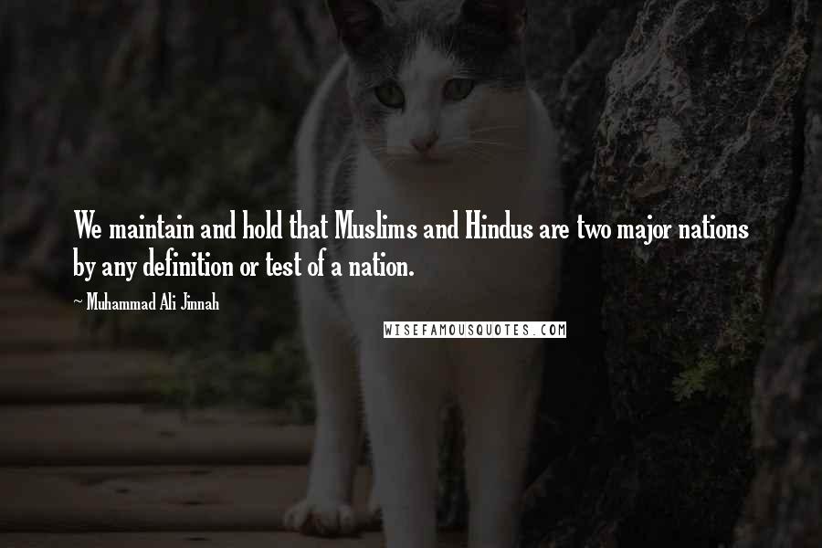 Muhammad Ali Jinnah Quotes: We maintain and hold that Muslims and Hindus are two major nations by any definition or test of a nation.