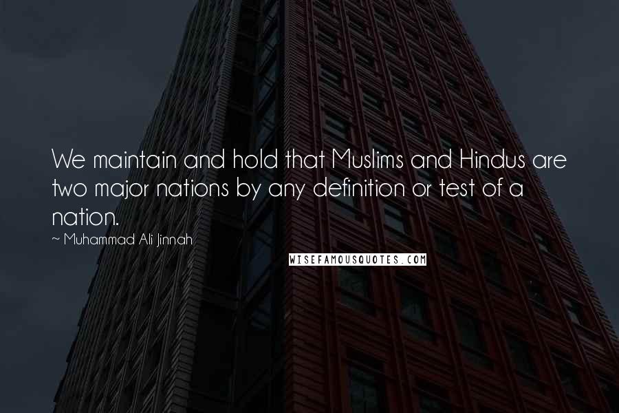 Muhammad Ali Jinnah Quotes: We maintain and hold that Muslims and Hindus are two major nations by any definition or test of a nation.