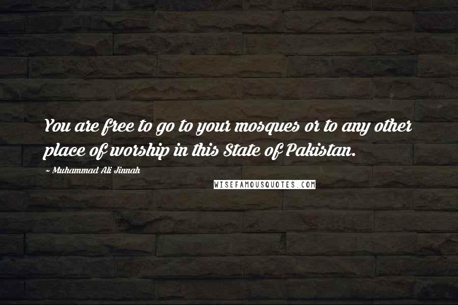 Muhammad Ali Jinnah Quotes: You are free to go to your mosques or to any other place of worship in this State of Pakistan.