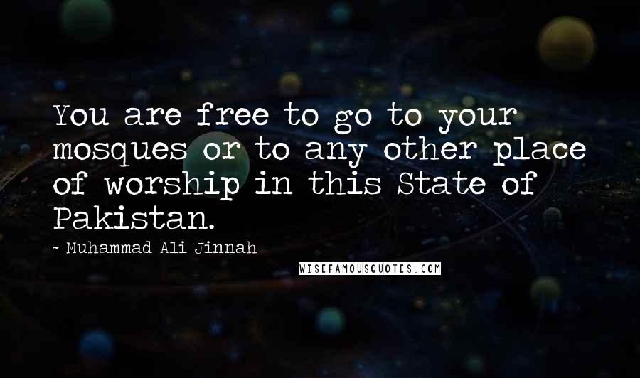 Muhammad Ali Jinnah Quotes: You are free to go to your mosques or to any other place of worship in this State of Pakistan.