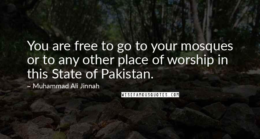 Muhammad Ali Jinnah Quotes: You are free to go to your mosques or to any other place of worship in this State of Pakistan.