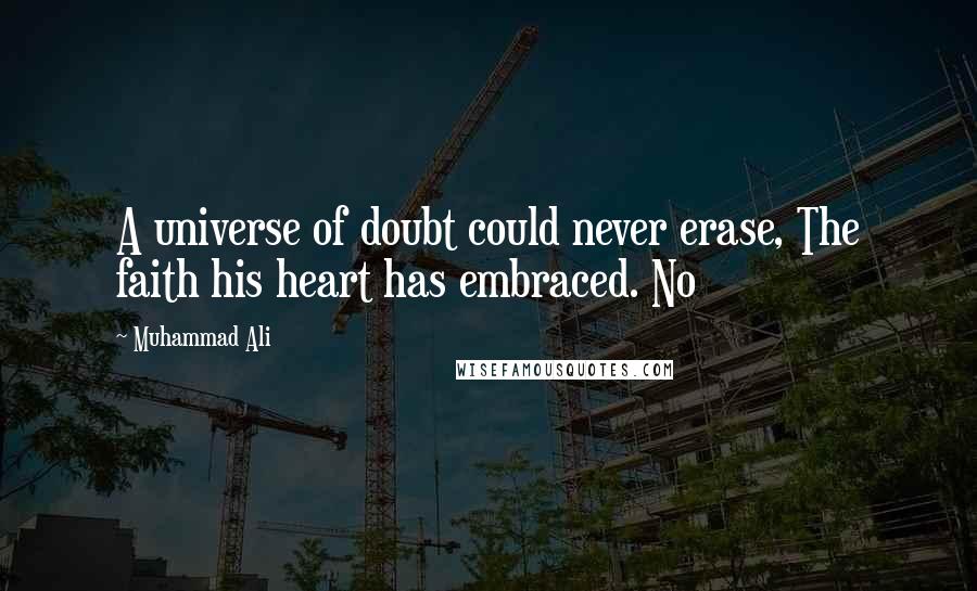 Muhammad Ali Quotes: A universe of doubt could never erase, The faith his heart has embraced. No