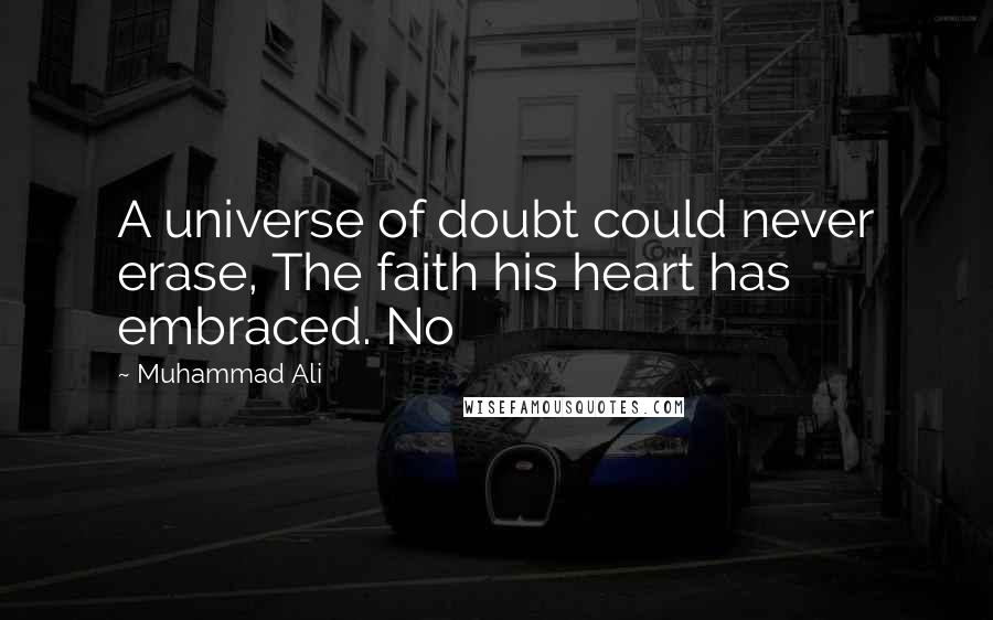 Muhammad Ali Quotes: A universe of doubt could never erase, The faith his heart has embraced. No