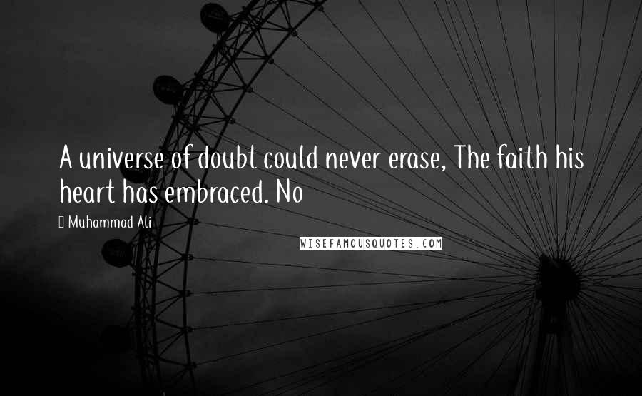 Muhammad Ali Quotes: A universe of doubt could never erase, The faith his heart has embraced. No