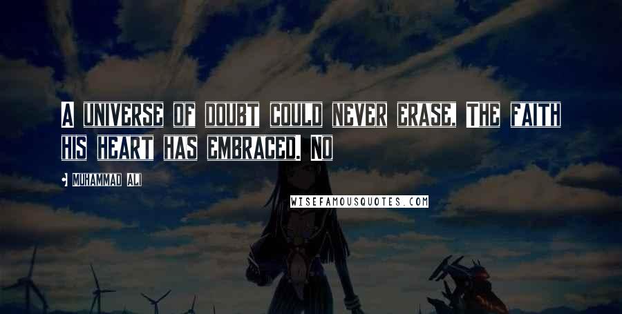 Muhammad Ali Quotes: A universe of doubt could never erase, The faith his heart has embraced. No