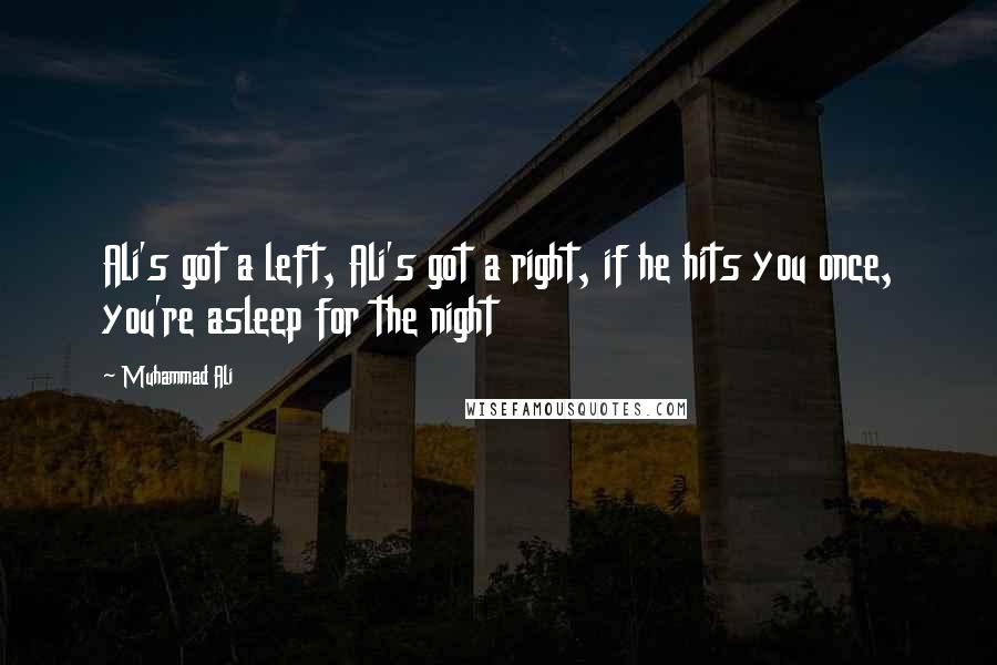 Muhammad Ali Quotes: Ali's got a left, Ali's got a right, if he hits you once, you're asleep for the night