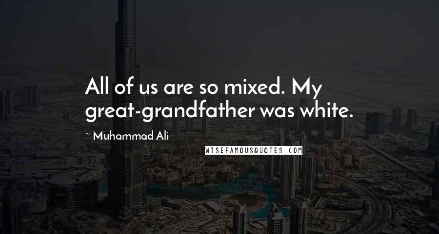 Muhammad Ali Quotes: All of us are so mixed. My great-grandfather was white.