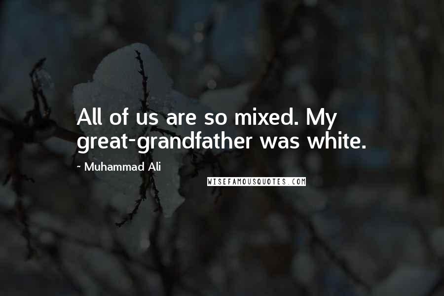 Muhammad Ali Quotes: All of us are so mixed. My great-grandfather was white.