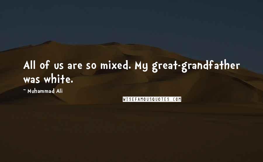 Muhammad Ali Quotes: All of us are so mixed. My great-grandfather was white.