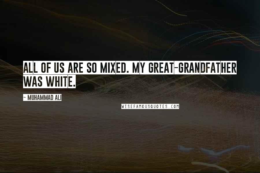 Muhammad Ali Quotes: All of us are so mixed. My great-grandfather was white.