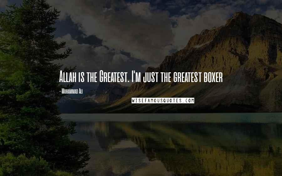 Muhammad Ali Quotes: Allah is the Greatest. I'm just the greatest boxer