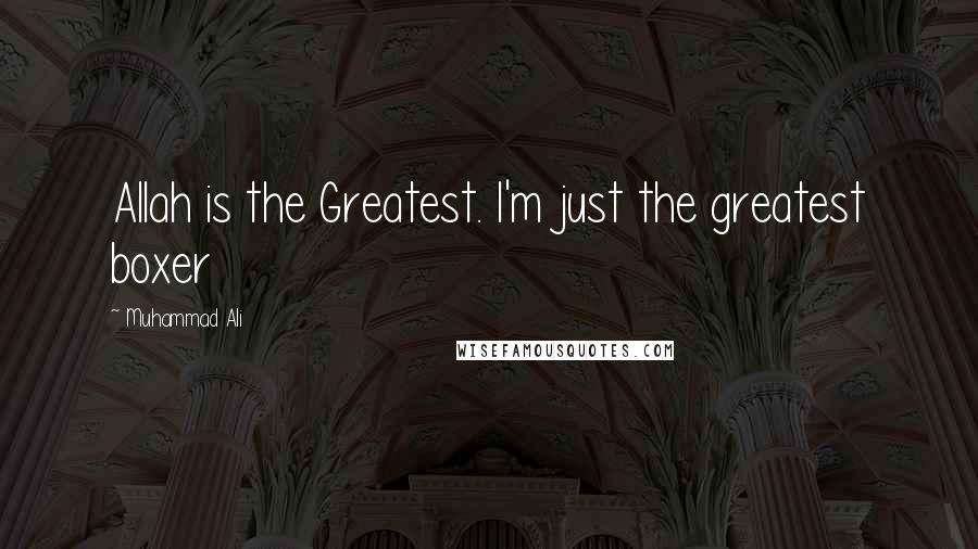 Muhammad Ali Quotes: Allah is the Greatest. I'm just the greatest boxer