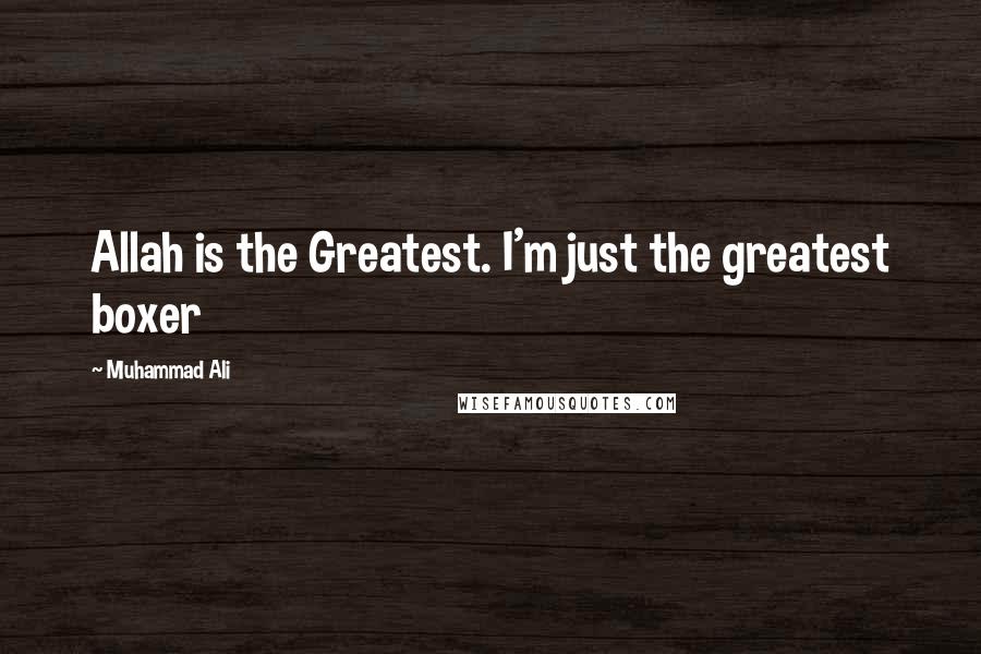 Muhammad Ali Quotes: Allah is the Greatest. I'm just the greatest boxer