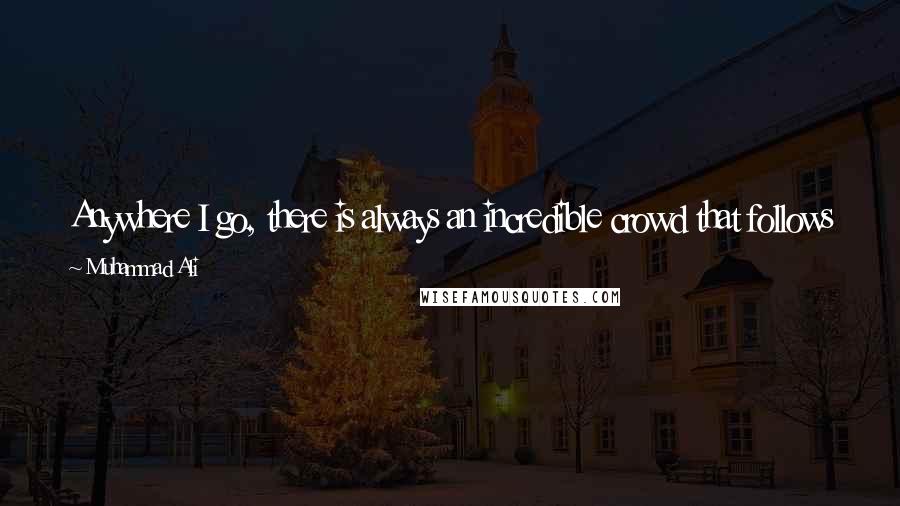 Muhammad Ali Quotes: Anywhere I go, there is always an incredible crowd that follows me. In Rome, as I land at the airport, even the men kiss me. I love Rome.