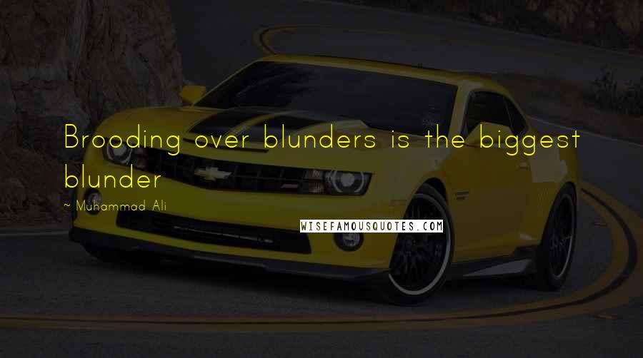 Muhammad Ali Quotes: Brooding over blunders is the biggest blunder