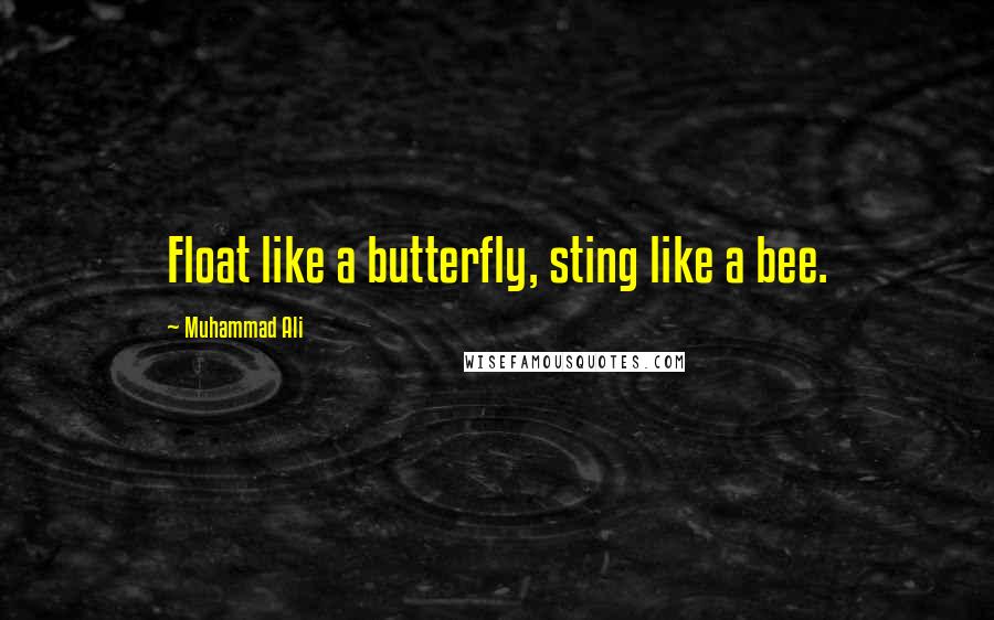 Muhammad Ali Quotes: Float like a butterfly, sting like a bee.